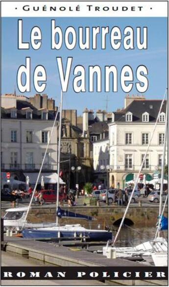 Couverture du livre « Le bourreau de Vannes » de Guenole Troudet aux éditions Ouest & Cie