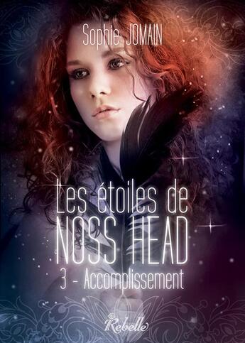 Couverture du livre « Les étoiles de Noss Head Tome 3 : accomplissement » de Sophie Jomain aux éditions Rebelle