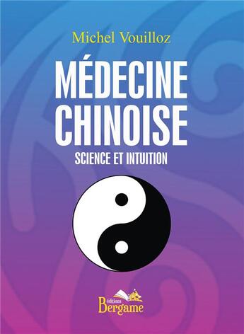 Couverture du livre « Médecine chinoise ; science et intuition » de Michel Vouilloz aux éditions Bergame