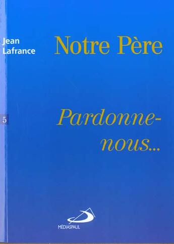 Couverture du livre « Notre père t.5 ; pardonne-nous... » de Jean Lafrance aux éditions Mediaspaul