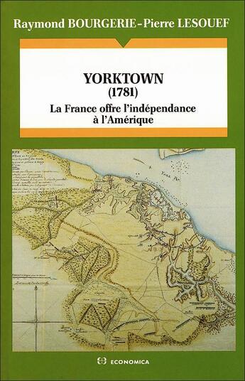 Couverture du livre « Yorktown (1781) : La France offre l'indépendance à l'Amérique » de Raymond Bourgerie et Pierre Lesouef aux éditions Economica