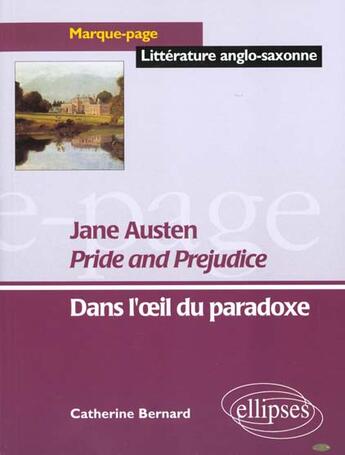 Couverture du livre « Jane austen pride and prejudice ; dans l'oeil du paradoxe » de Catherine Bernard aux éditions Ellipses