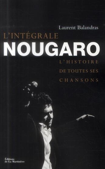 Couverture du livre « Intégrale Nougaro ; l'histoire de toutes ses chansons » de Laurent Balandras aux éditions La Martiniere