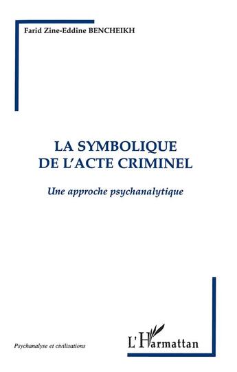 Couverture du livre « La symbolique de l'acte criminel ; une approche psychanalytique » de Farid Zine-Eddine Bencheikh aux éditions L'harmattan