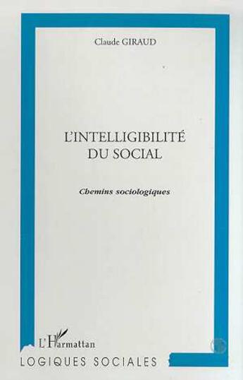 Couverture du livre « L'intelligibilite du social - chemins sociologiques » de Claude Giraud aux éditions L'harmattan