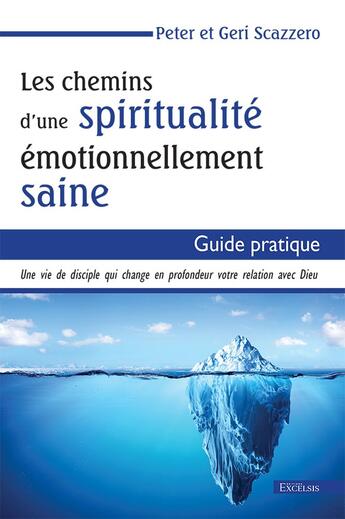 Couverture du livre « Les chemins d'une spiritualité émotionnellement saine : Guide pratique » de Peter Scazzero et Geri Scazzero aux éditions Excelsis