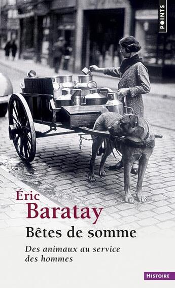 Couverture du livre « Bêtes de somme ; des animaux au service des hommes » de Eric Baratay aux éditions Points