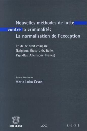 Couverture du livre « Nouvelles méthodes de lutte contre la criminalité : la normalisation de l'exception ; étude de droit comparé (Belgique, Etat-Unis, Italie, Pays-Bas, Allemagne, France) » de Maria Luisa Cesoni aux éditions Bruylant