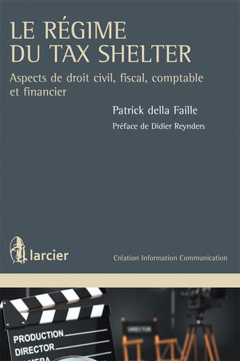 Couverture du livre « Le régime du Tax Shelter ; aspects de droit civil, fiscal, comptable et financier » de Patrick Della Faille aux éditions Larcier