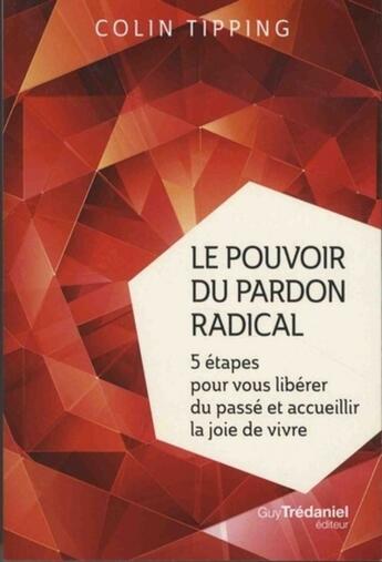 Couverture du livre « Le pouvoir du pardon radical ; 5 étapes pour vous libérer du passé et accueillir la joie de vivre » de Colin C. Tipping aux éditions Guy Trédaniel