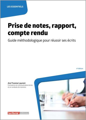 Couverture du livre « Prise de notes, rapport, compte rendu : guide méthodologique pour réussir ses écrits (4e édition) » de Ann'Yvonne Laurent aux éditions Territorial