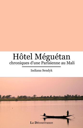 Couverture du livre « Hôtel Méguétan ; chroniques d'une parisienne au Mali » de Indiana Sendyk aux éditions La Decouvrance