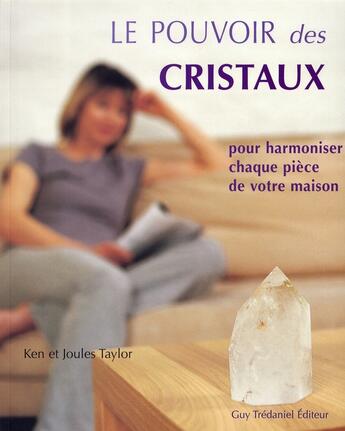 Couverture du livre « Le pouvoir des cristaux pour harmoniser chaque pièce de votre maison » de Ken Taylor et Joules Taylor aux éditions Guy Trédaniel