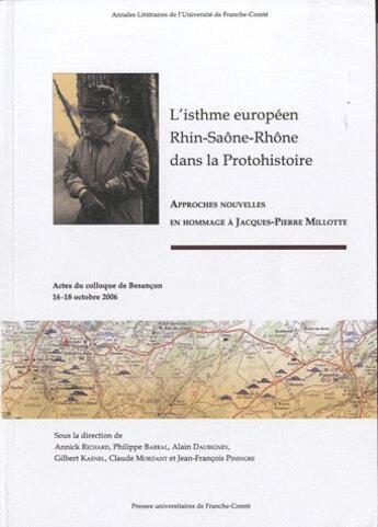 Couverture du livre « L'isthme européen Rhin-Saône-Rhône dans la protohistoire ; approches nouvelles en hommage à Jacques-Pierre Millotte ; actes du colloque de Besançon 16-18 octobre 2006 » de Annick Richard et Philippe Barral et Alain Daubigney aux éditions Pu De Franche Comte