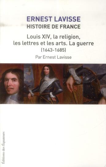 Couverture du livre « Histoire de France Lavisse t.14 ; Louis XIV la religion, les lettres et les arts, la guerre (1643-1680) » de  aux éditions Des Equateurs