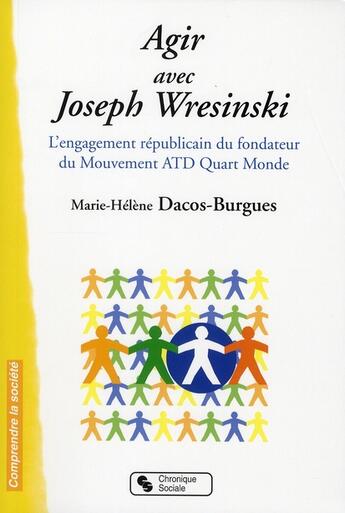Couverture du livre « Agir avec Joseph Wresinski ; l'engagement républicain du fond » de Dacos-Burgues aux éditions Chronique Sociale