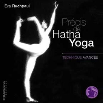 Couverture du livre « Précis de Hatha Yoga ; technique avancée » de Eva Ruchpaul aux éditions Ellebore