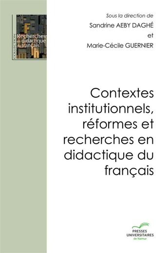 Couverture du livre « Contextes institutionnels, réformes et recherches en didactique du français » de Marie-Cecile Guernier et Sandrine Aeby Dhage aux éditions Pu De Namur