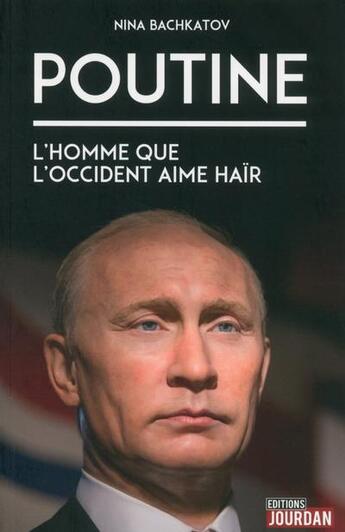 Couverture du livre « Poutine : l''homme que l'occident aime hair » de Nina Bachkatov aux éditions Jourdan