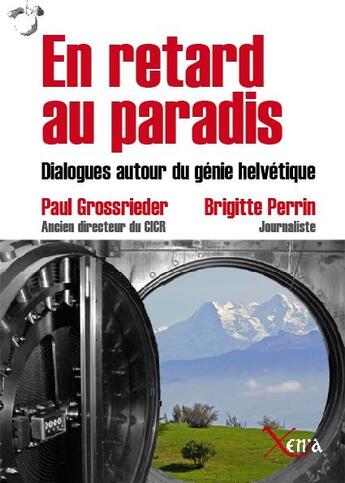 Couverture du livre « En retard au paradis : Dialogues autour du génie helvétique » de Paul Grossrieder et Brigitte Perrin aux éditions Xenia