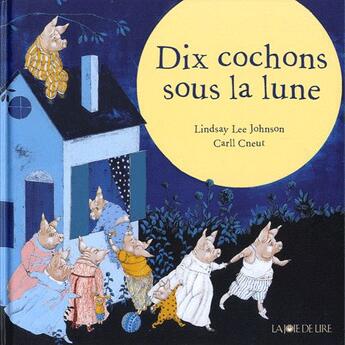 Couverture du livre « Dix cochons sous la lune » de Lindsay Lee Johnson et Carll Cneut aux éditions La Joie De Lire