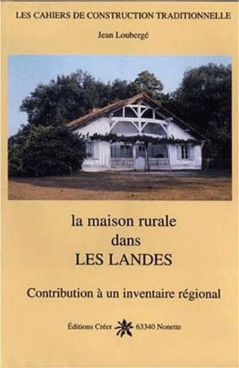 Couverture du livre « La maison rurale dans les Landes ; contribution à un inventaire régional » de Jean Louberge aux éditions Creer