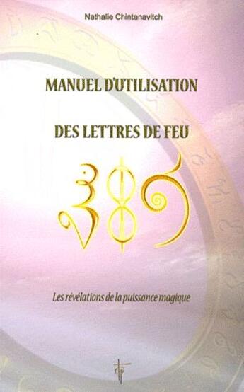 Couverture du livre « Manuel d'utilisation des lettres de feu ; les révélations de la puissance magique » de Nathalie Chintanavitch aux éditions Tara Glane