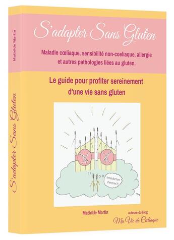 Couverture du livre « S'adapter sans gluten : maladie coeliaque, sensibilite non coeliaque, allergie et autres pathologies » de Martin Mathilde aux éditions Mathilde Martin