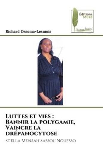 Couverture du livre « Luttes et vies : Bannir la polygamie, Vaincre la drépanocytose : Stella Mensah Sassou Nguesso » de Richard Ossoma-Lesmois aux éditions Muse