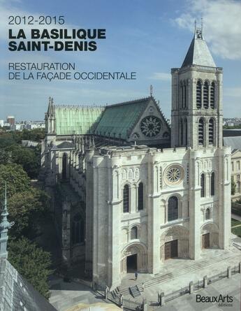 Couverture du livre « La basilique Saint-Denis, 2012-2015 ; restauration de la façade occidentale » de  aux éditions Beaux Arts Editions