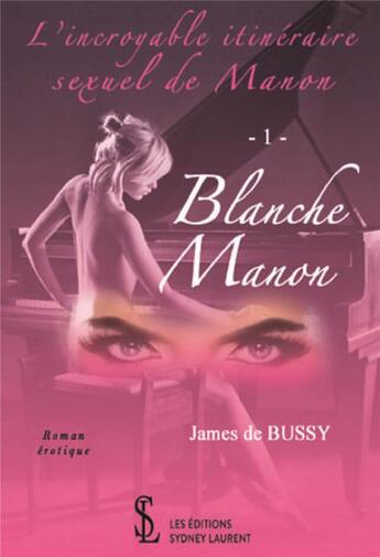 Couverture du livre « L'incroyable itineraire sexuel de manon - tome 1 blanche manon » de De Bussy James aux éditions Sydney Laurent