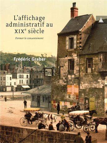 Couverture du livre « L'affichage administratif au xixe siècle : Former le consentement » de Frederic Graber aux éditions Editions De La Sorbonne