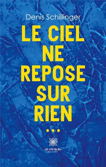 Couverture du livre « Le ciel ne repose sur rien... » de Denis Schillinger aux éditions Le Lys Bleu