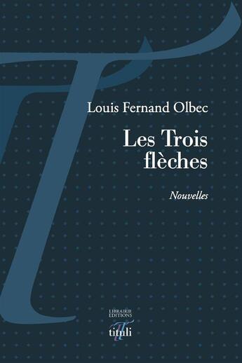 Couverture du livre « Les trois flèches » de Louis-Fernand Olbec aux éditions Tituli