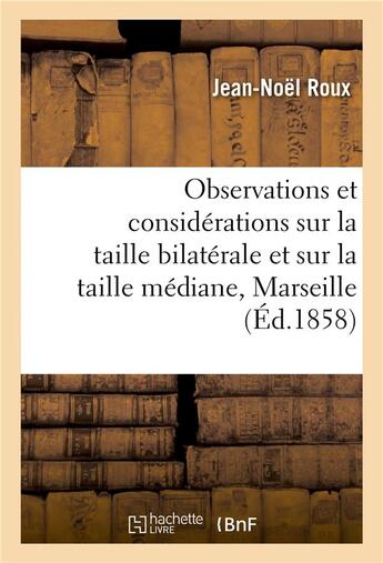 Couverture du livre « Observations et considerations sur la taille bilaterale et sur la taille mediane » de Roux Jean-Noel aux éditions Hachette Bnf