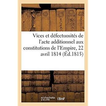 Couverture du livre « Vices et défectuosités de l'acte additionnel aux constitutions de l'Empire, en date du 22 avril 1814 » de Chez Les Marchands D aux éditions Hachette Bnf