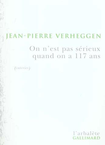 Couverture du livre « On n'est pas sérieux quand on a 117 ans : Portrait de l'artiste en Vieilheggen (zuteries) » de Verheggen J-P. aux éditions Gallimard