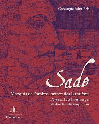 Couverture du livre « Sade, marquis de l'ombre, prince des lumières ; l'éventail des libertinages » de Gonzague Saint Bris et Marie-Claire Doumerg-Grellier aux éditions Flammarion