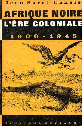 Couverture du livre « Afrique noire, l'ère coloniale ; 1900-1945 » de Jean Suret-Canale aux éditions Editions Sociales