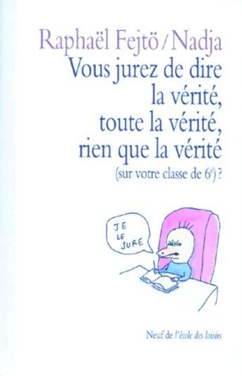 Couverture du livre « Vous jurez de dire la vérité, toute la vérité, rien que la vérité (sur votre classe de 6ème) ? » de Nadja et Raphael Fejto aux éditions Ecole Des Loisirs