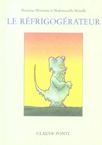 Couverture du livre « Monsieur Monsieur et Mademoiselle Moiselle ; le réfrigogérateur » de Claude Ponti aux éditions Ecole Des Loisirs