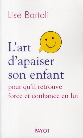 Couverture du livre « L'art d'apaiser son enfant ; pour qu'il retrouve force et confiance en lui » de Lise Bartoli aux éditions Payot