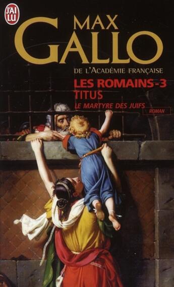 Couverture du livre « Les romains t.3 ; Titus, le martyre des juifs » de Max Gallo aux éditions J'ai Lu