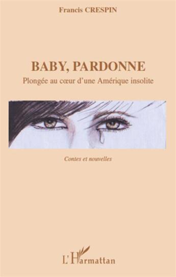 Couverture du livre « Baby, pardonne ; plongée au coeur d'une Amérique insolite ; contes et nouvelles » de Francis Crespin aux éditions L'harmattan