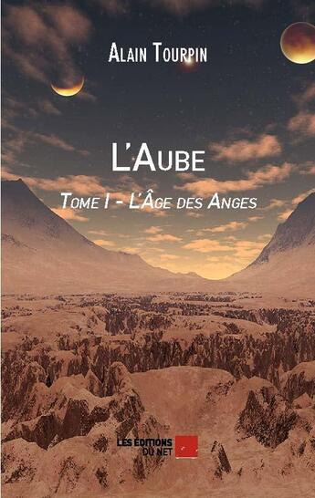 Couverture du livre « L'âge des anges t.1 ; l'aube » de Alain Tourpin aux éditions Editions Du Net