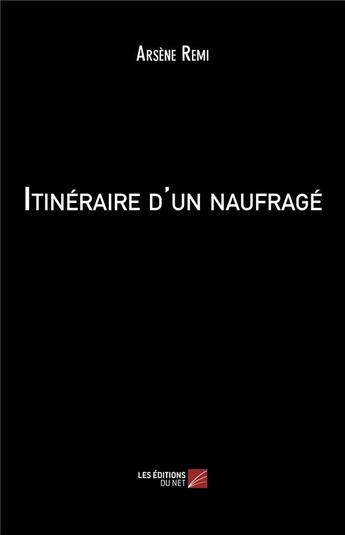 Couverture du livre « Itinéraire d'un naufragé » de Arsene Remi aux éditions Editions Du Net