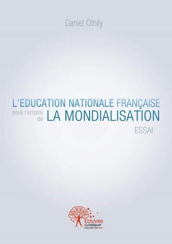 Couverture du livre « L'éducation nationale française sous l'empire de la mondialisation » de Daniel Othily aux éditions Edilivre