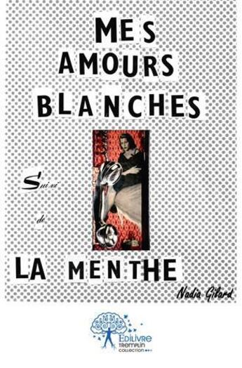 Couverture du livre « Mes amours blanches suivi de la menthe » de Nadia Gilard aux éditions Edilivre