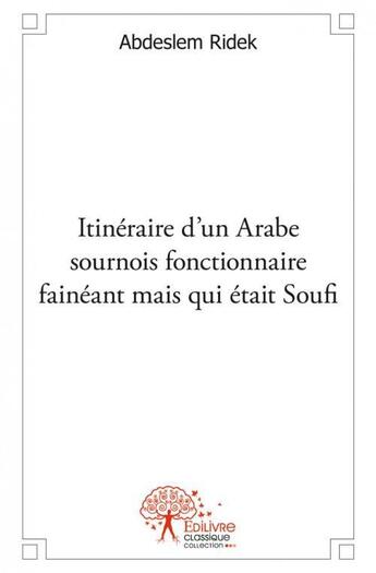 Couverture du livre « Itinéraire d'un Arabe sournois fonctionnaire fainéant mais qui était Soufi » de Abdeslem Ridek aux éditions Edilivre