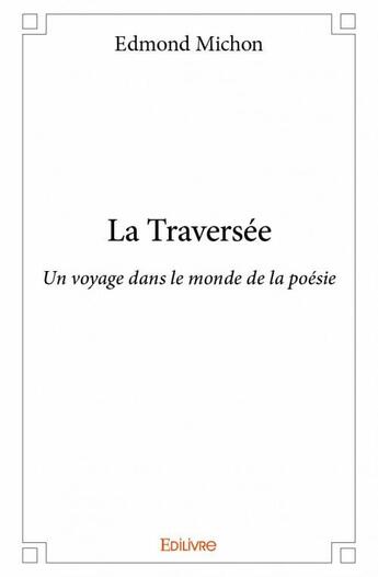 Couverture du livre « La traversée ; un voyage dans le monde de la poésie » de Edmond Michon aux éditions Edilivre